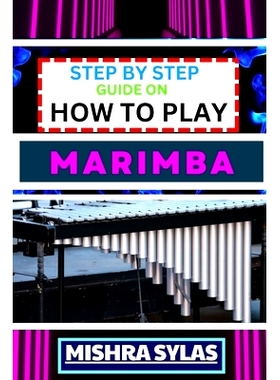 预订 Step by Step Guide on How to Play Marimba: Unlock The Rhythmic Magic: Learn Essential Techniques, Basic Melodies, A
