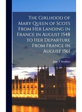 预订 The Girlhood of Mary Queen of Scots From her Landing in France in August 1548 to her Departure From France in Augus