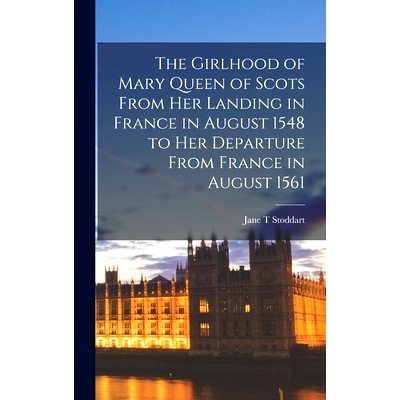 预订 The Girlhood of Mary Queen of Scots From her Landing in France in August 1548 to her Departure From France in Augus