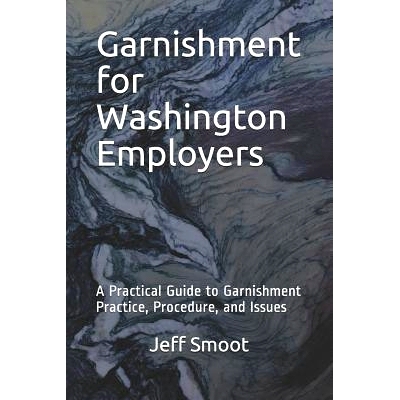 预订 Garnishment for Washington Employers: A Practical Guide to Garnishment Practice, Procedure, and Issues: 97817904896