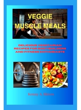 预订 Veggie Muscle Meals: Delicious Vegetarian Recipes for Bodybuilders and Fitness Enthusiasts 素食增肌餐：为健美运动员