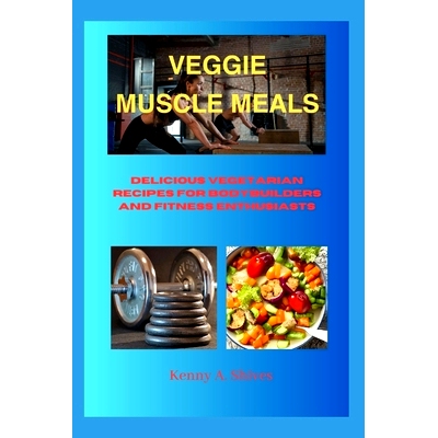 预订 Veggie Muscle Meals: Delicious Vegetarian Recipes for Bodybuilders and Fitness Enthusiasts 素食增肌餐：为健美运动员