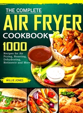 预订 The Complete Air Fryer Cookbook: 1000 Recipes for Air Frying, Roasting, Dehydrating, Rotisserie and More: 978180244