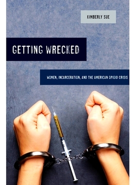 预订 Getting Wrecked: Women, Incarceration, and the American Opioid Crisis Volume 46: 9780520293212