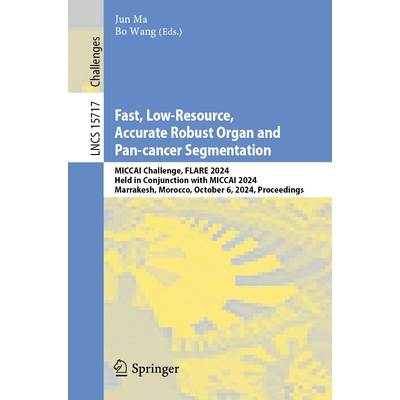 预订 Fast, Low-Resource, Accurate Robust Organ and Pan-cancer Segmentation: MICCAI Challenge, FLARE 2024, Held in Conjun