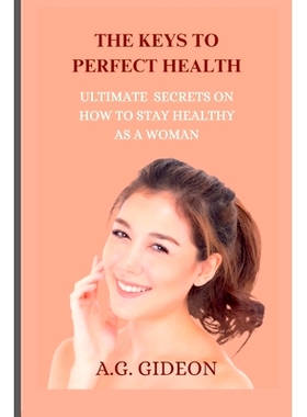 预订 The Key to Perfect Health: Ultimate secrets on how to stay healthy as a woman: 9798393120030