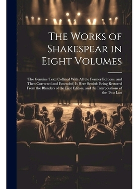 预订 The Works of Shakespear in Eight Volumes: The Genuine Text (Collated With All the Former Editions, and Then Correct