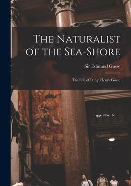 [预订]The Naturalist of the Sea-shore [microform]: the Life of Philip Henry Gosse 9781014603265