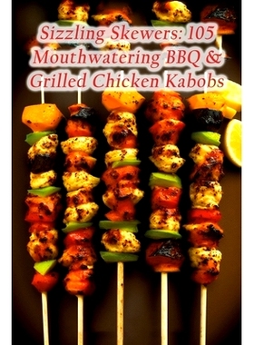 预订 Sizzling Skewers: 105 Mouthwatering BBQ & Grilled Chicken Kabobs: 9798852403094