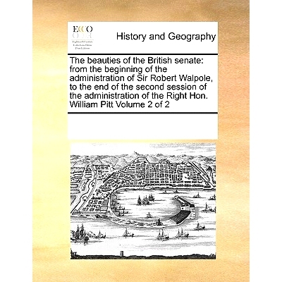 预订 The Beauties of the British Senate: From the Beginning of the Administration of Sir Robert Walpole, to the End of t