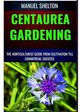 预订 Centaurea Gardening Horticulturists Guide from Cultivation Till Commmercial Success: Expert Strategies, Cultivation