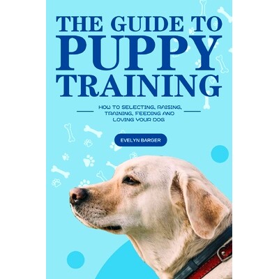预订 The Guide to Puppy Training: How to Selecting, Raising, Training, Feeding and Loving Your Dog: 9781953732156