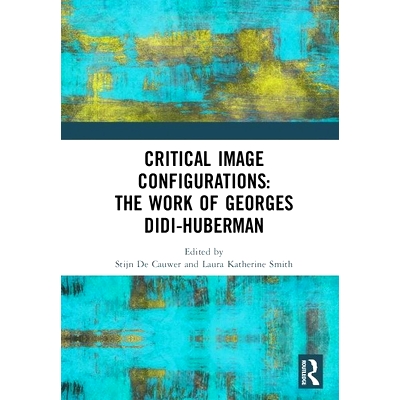 预订 Critical Image Configurations: The Work of Georges Didi-Huberman: The Work of Georges Didi-Huberman 乔治·迪迪胡伯