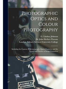 预订 Photographic Optics and Colour Photography [electronic Resource]: Including the Camera, Kinematograph, Optical Lant