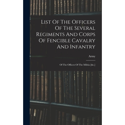 预订 List Of The Officers Of The Several Regiments And Corps Of Fencible Cavalry And Infantry: Of The Officers Of The Mi