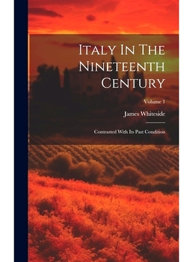 预订 Italy In The Nineteenth Century: Contrasted With Its Past Condition; Volume 1: 9781020969584