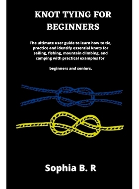 预订 Knot Tying for Beginners: The ultimate user guide to learn how to tie and identify essential knots for sailing, fis