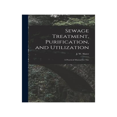 [预订]Sewage Treatment, Purification, and Utilization: A Practical Manual for The 9781016368124