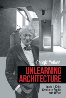 [预订]Unlearning Architecture: Louis I. Kahn Graduate Studio and Office 9781664154001