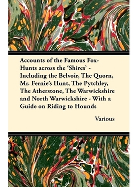 预订 Accounts of the Famous Fox-Hunts Across the ’Shires’ - Including the Belvoir, the Quorn, Mr. Fernie’s Hunt, the