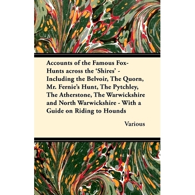 预订 Accounts of the Famous Fox-Hunts Across the ’Shires’ - Including the Belvoir, the Quorn, Mr. Fernie’s Hunt, the