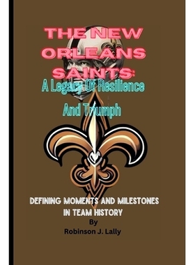 预订 The New Orleans Saints: A Legacy Of Resilience And Triumph: Defining Moments And Milestones In Team History: 979833