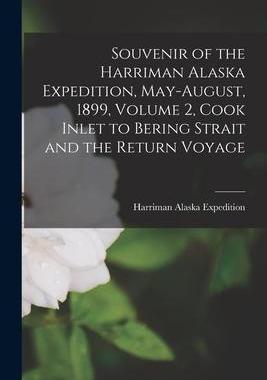 [预订]Souvenir of the Harriman Alaska Expedition, May-August, 1899, Volume 2, Cook Inlet to Bering Strait  9781014163721