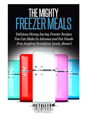 预订 The Mighty Freezer Meals: Delicious Money Saving Freezer Recipes You Can Make in Advance and Eat Hassle Free Anytim