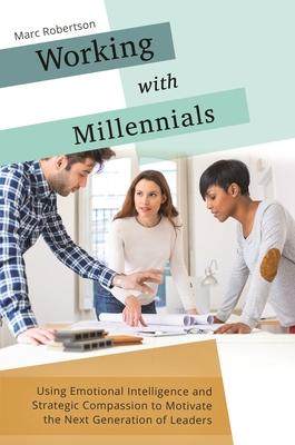 [预订]Working with Millennials: Using Emotional Intelligence and Strategic Compassion to Motivate the Next 9781440844126