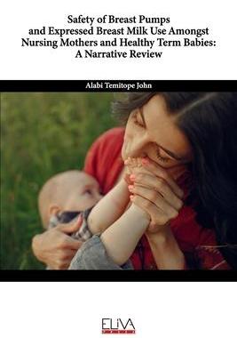 [预订]Safety of Breast Pumps and Expressed Breast Milk Use Amongst Nursing Mothers and Healthy Term Babies 9781636482323