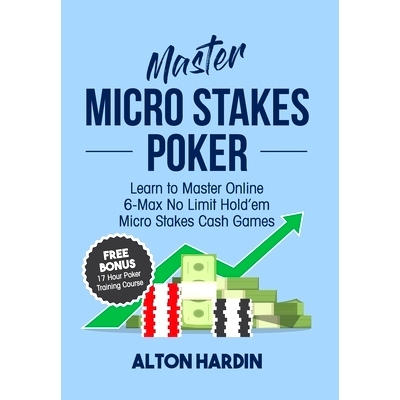预订 Master Micro Stakes Poker: Learn to Master 6-Max No Limit Hold’em Micro Stakes Cash Games: 9780998294513
