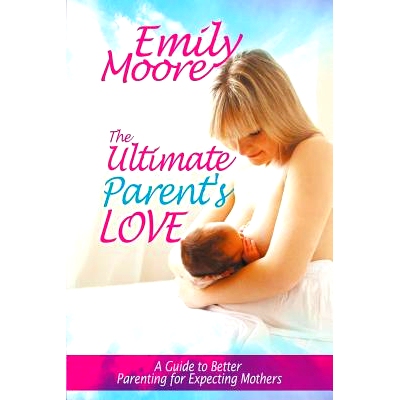 预订 The Ultimate Parent’s Love: A Guide to Better Parenting for Expecting Mothers: 9781635010411