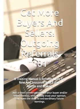 预订 Get More Buyers And Sellers! Outgoing Referrals 101: A Training Manual & Refresh Guide For New And Seasoned Real Es