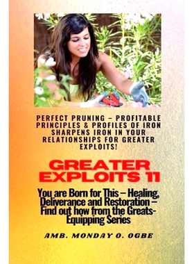 预订 Greater Exploits - 11 Perfect Pruning - Profitable Principles & Profiles of Iron Sharpens Iron: You are Born for Th