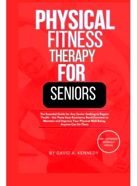 预订 Physical Fitness Therapy for Seniors: The Essential Guide for Any Senior Seeking to Regain Youth!: 9798864164464