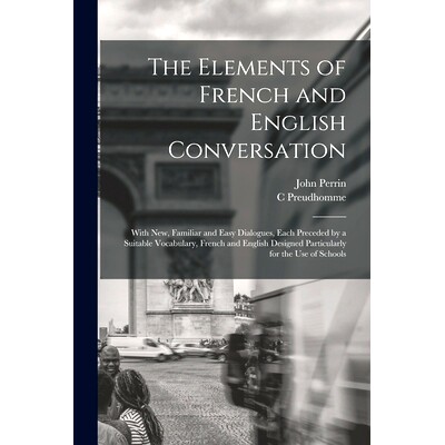 预订 The Elements of French and English Conversation [microform]: With New, Familiar and Easy Dialogues, Each Preceded b