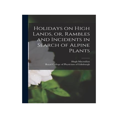 [预订]Holidays on High Lands, or, Rambles and Incidents in Search of Alpine Plants 9781015152809