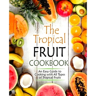 Types Tropical Cookbook 预订 Guide All with Fruit Cooking 9781537688565 Fruits Easy The