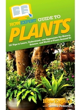 预订 HowExpert Guide to Plants: 101 Tips to Learn, Understand, and Appreciate the History, Science, and World of Plants