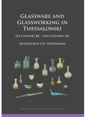 预订 Glassware and Glassworking in Thessaloniki: 1st Century BC – 6th Century AD 塞萨洛尼基的玻璃器皿和玻璃加工:公元前1