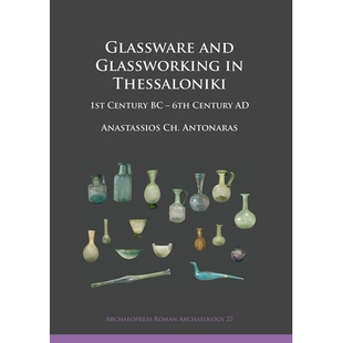 预订 Glassware and Glassworking in Thessaloniki: 1st Century BC – 6th Century AD 塞萨洛尼基的玻璃器皿和玻璃加工:公元前1