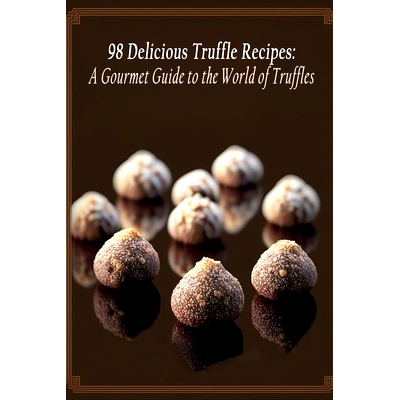 预订 98 Delicious Truffle Recipes: A Gourmet Guide to the World of Truffles: 9798851847271