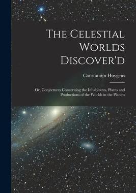 [预订]The Celestial Worlds Discover’d: or, Conjectures Concerning the Inhabitants, Plants and Production 9781013751912