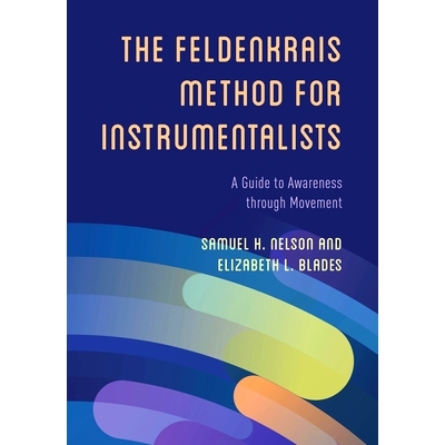 预订 The Feldenkrais Method for Instrumentalists: A Guide to Awareness through Movement 为乐器主义者的费尔登克雷斯方法：