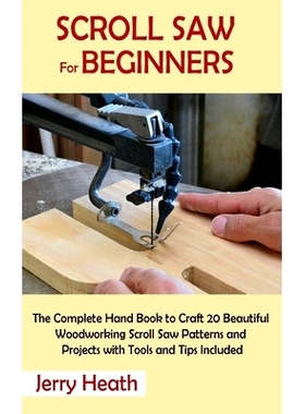 预订 Scroll Saw for Beginners: The Complete Hand Book to Craft 20 Beautiful Woodworking Scroll Saw Patterns and Projects