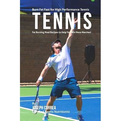 预订 Burn Fat Fast for High Performance Tennis: Fat Burning Meal Recipes to Help You Win More Matches!