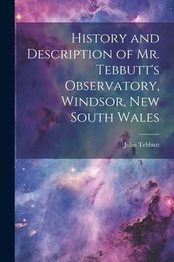 [预订]History and Description of Mr. Tebbutt’s Observatory, Windsor, New South Wales 9781020719172