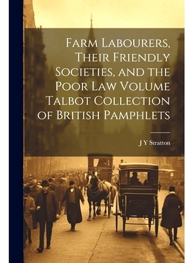 预订 Farm Labourers, Their Friendly Societies, and the Poor law Volume Talbot Collection of British Pamphlets: 978102139