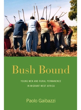 预订 BUSH BOUND: YOUNG MEN AND RURAL PERMANENCE IN MIGRANT WEST AFRICA: 9781782387794