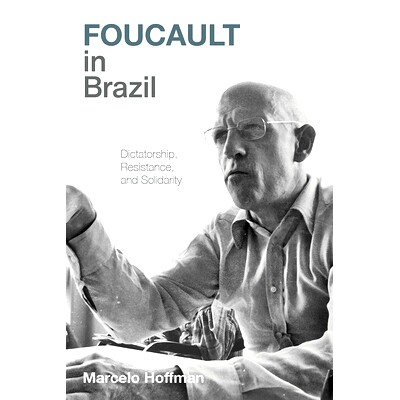 预订 Foucault in Brazil: Dictatorship, Resistance, and Solidarity 福柯在巴西：独裁、抵抗与团结: 9780822948063
